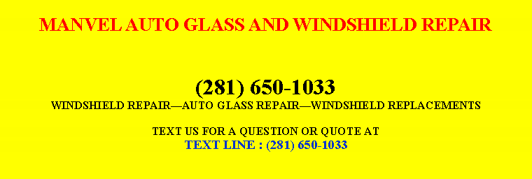 Text Box: MANVEL AUTO GLASS AND WINDSHIELD REPAIR(281) 650-1033WINDSHIELD REPAIR￿AUTO GLASS REPAIR￿WINDSHIELD REPLACEMENTSTEXT US FOR A QUESTION OR QUOTE ATTEXT LINE : (281) 650-1033