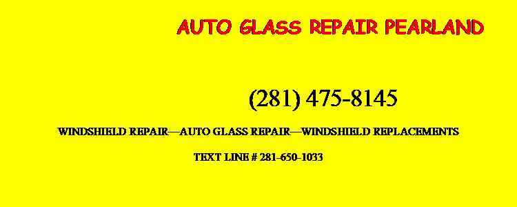 Text Box: AUTO GLASS REPAIR PEARLAND            (281) 475-8145WINDSHIELD REPAIRAUTO GLASS REPAIRWINDSHIELD REPLACEMENTSTEXT LINE # 281-650-1033