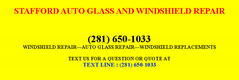 Text Box: STAFFORD AUTO GLASS AND WINDSHIELD REPAIR(281) 650-1033WINDSHIELD REPAIR￿AUTO GLASS REPAIR￿WINDSHIELD REPLACEMENTSTEXT US FOR A QUESTION OR QUOTE ATTEXT LINE : (281) 650-1033