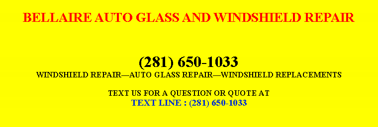 Text Box: BELLAIRE AUTO GLASS AND WINDSHIELD REPAIR(281) 650-1033WINDSHIELD REPAIRï¿¿AUTO GLASS REPAIRï¿¿WINDSHIELD REPLACEMENTSTEXT US FOR A QUESTION OR QUOTE ATTEXT LINE : (281) 650-1033