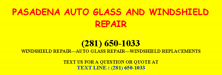 Text Box: PASADENA AUTO GLASS AND WINDSHIELD REPAIR(281) 650-1033WINDSHIELD REPAIRï¿¿AUTO GLASS REPAIRï¿¿WINDSHIELD REPLACEMENTSTEXT US FOR A QUESTION OR QUOTE ATTEXT LINE : (281) 650-1033