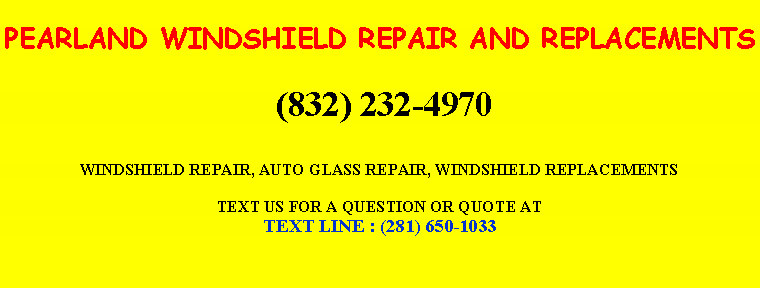 Text Box: PEARLAND WINDSHIELD REPAIR AND REPLACEMENTS (832) 232-4970WINDSHIELD REPAIR, AUTO GLASS REPAIR, WINDSHIELD REPLACEMENTSTEXT US FOR A QUESTION OR QUOTE ATTEXT LINE : (281) 650-1033