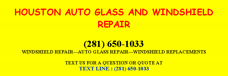 Text Box: HOUSTON AUTO GLASS AND WINDSHIELD REPAIR(281) 650-1033WINDSHIELD REPAIRï¿¿AUTO GLASS REPAIRï¿¿WINDSHIELD REPLACEMENTSTEXT US FOR A QUESTION OR QUOTE ATTEXT LINE : (281) 650-1033
